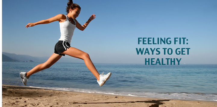 Feeling Fit: Ways to get Healthy