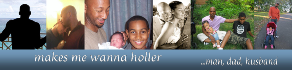 Makes Me Wanna Holler - Man, Dad, Husband