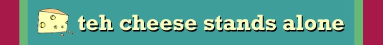 teh cheese stands alone