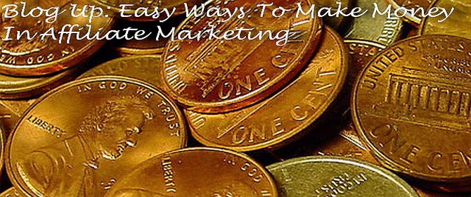Blog Up: Easy Ways To Make Money In Affiliate Marketing