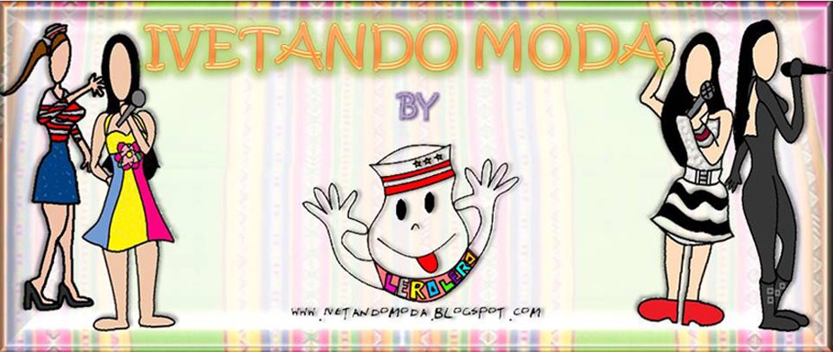 Coluna Ivetando Moda - IveteSangalo.net