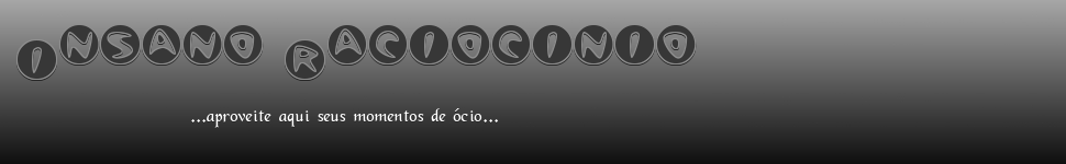 INSANO RACIOCÍNIO