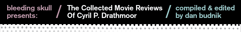 The Collected Movie Reviews Of Cyril P. Drathmoor
