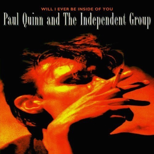 Paul Quinn & the Independent Group - Will I ever be inside of you Paul Quinn & the Independent Group - Will I ever be inside of you