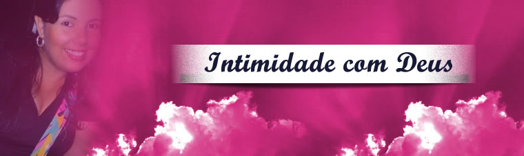 Biahh!!!!                     "Intimidade com DEUS!!!"