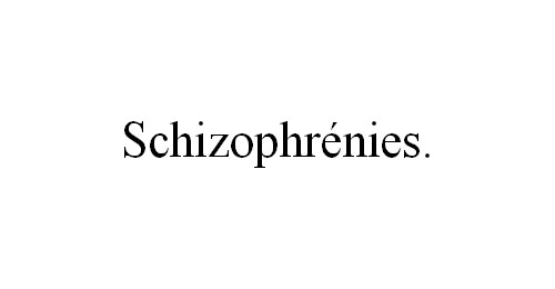 Schizophrénies.