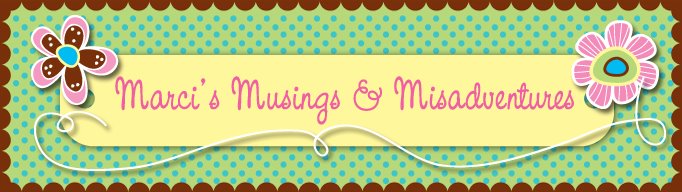 Marci's Musings and Misadventures
