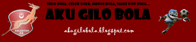 Kelate Gilo Bola :: Blog Untuk Penyokong Kelantan Hok Gilo Bola :: -> Kelantan FA <-