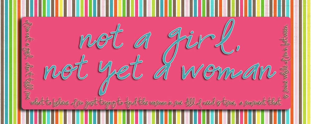 Not A Girl, Not Yet A Woman.