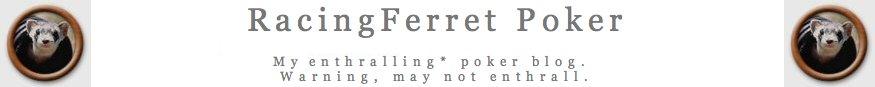 RacingFerret Poker - my enthralling poker blog