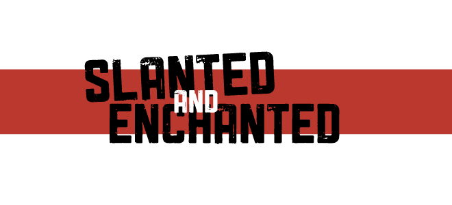 Slanted and Enchanted