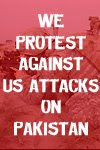 We protest against US attacks on Pakistan