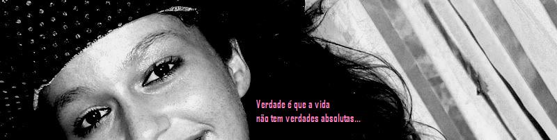 Verdade é que a vida não tem verdades absolutas...