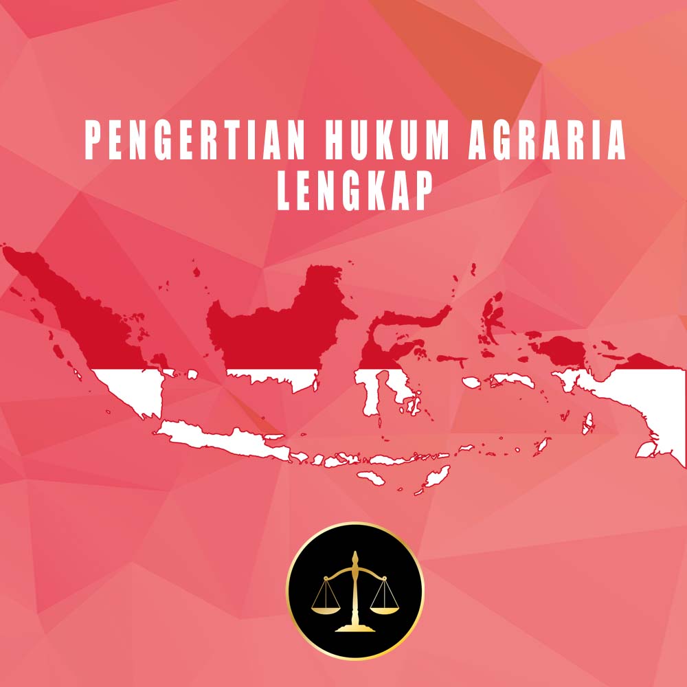 Pengertian Hukum Agraria Lengkap Menurut UUPA, Secara Luas