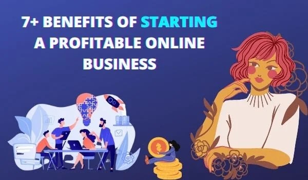 7+ Benefits of Starting a Profitable Online Business