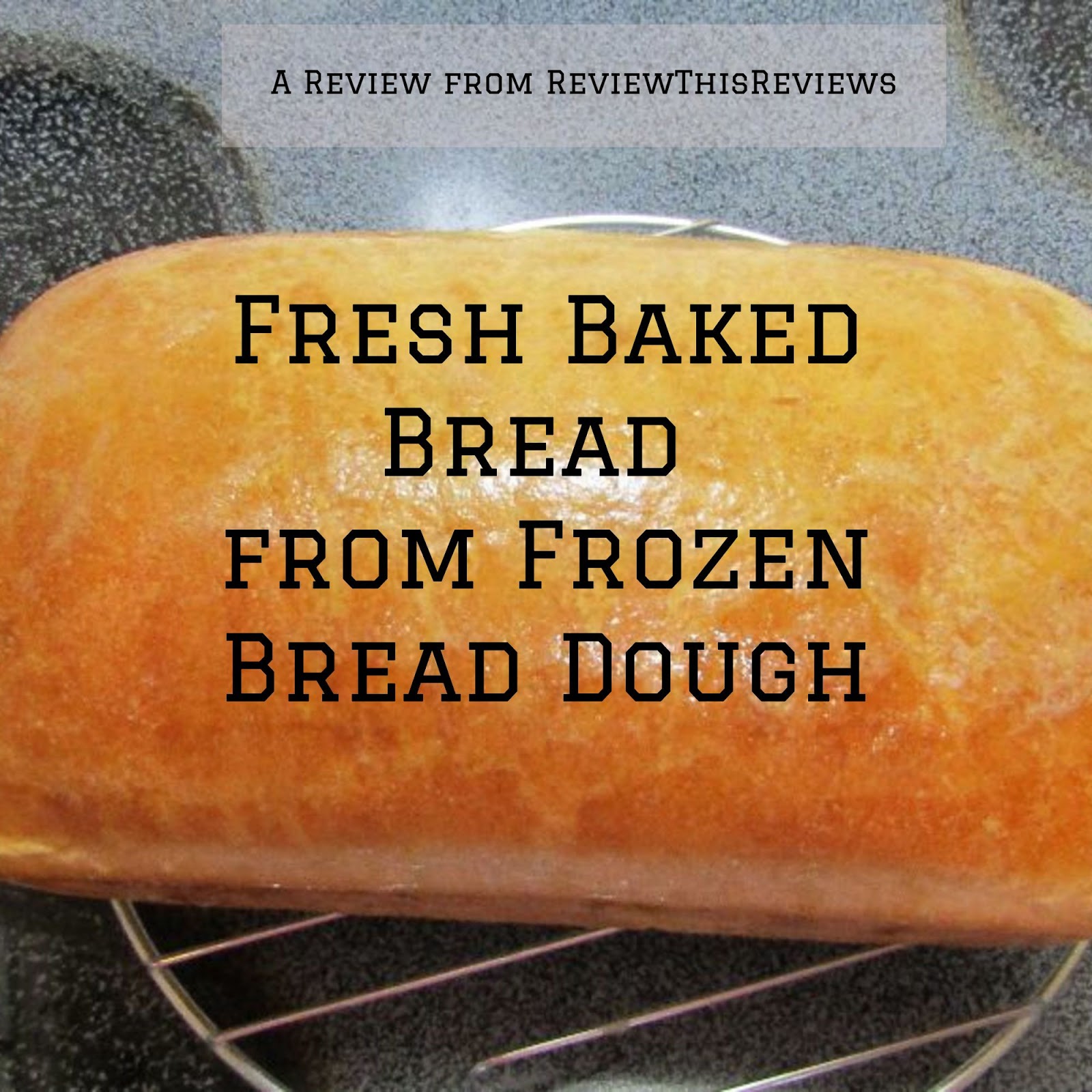 Fresh Baked Bread from Frozen Bread Dough Review