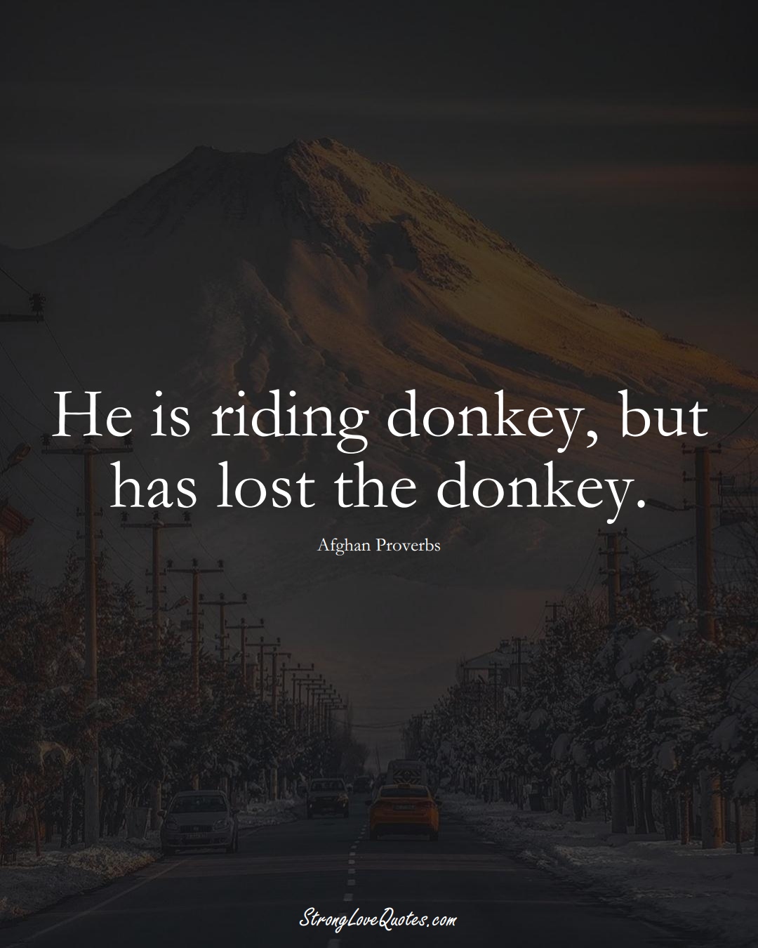 He is riding donkey, but has lost the donkey. (Afghan Sayings);  #AsianSayings
