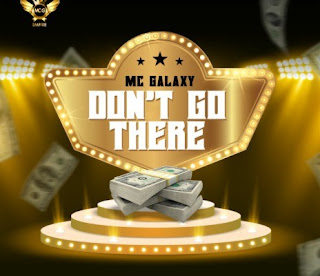 MUSIC: MC Galaxy – Don’t Go There | @mcgalaxyMCG MUSIC: MC Galaxy – Don’t Go There | @mcgalaxyMCG