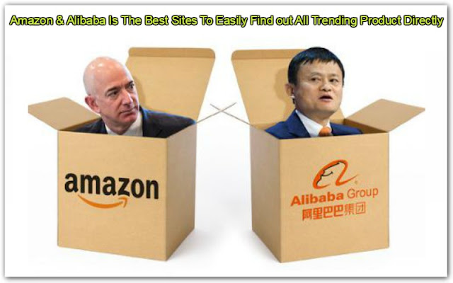 Amazon & Alibaba Is The Best Sites To Easily Find out All Trending Product Directly  