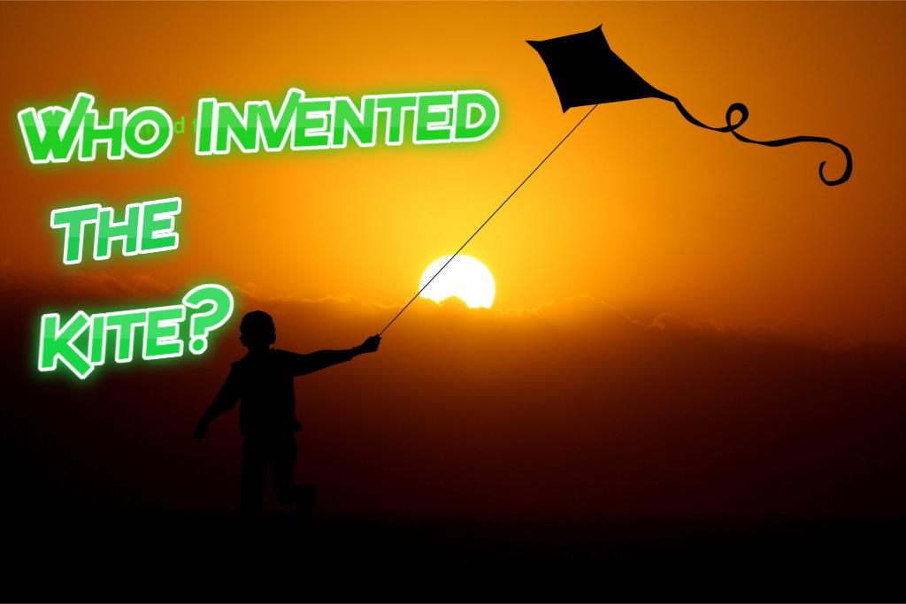WHO INVENTED THE FIREST KITE? HOW?