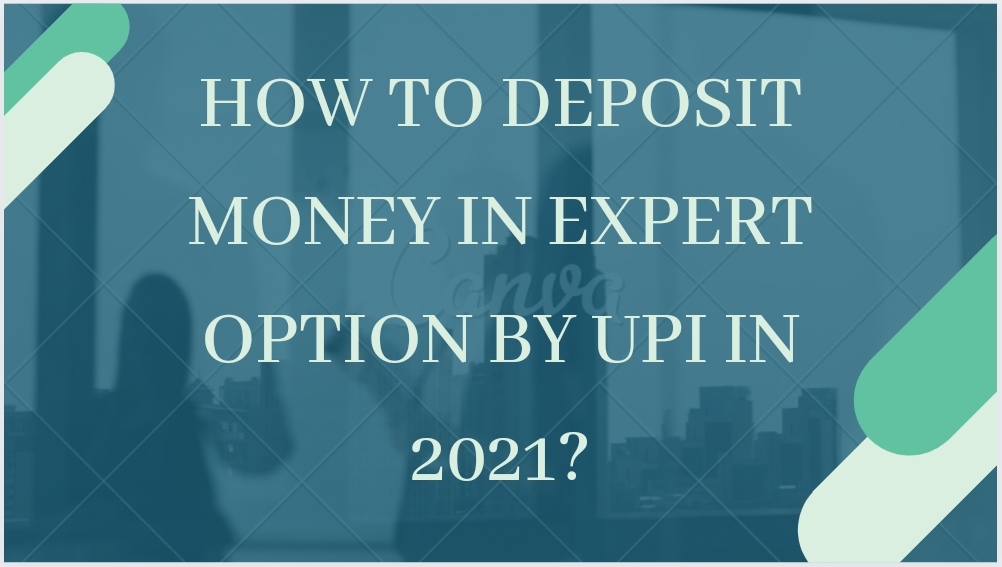 How to deposit money in Expert Option by UPI in 2021?
