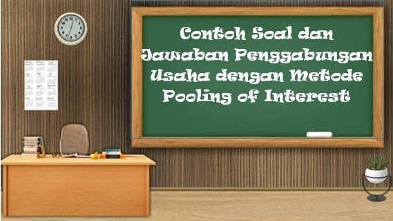 Contoh Soal dan Jawaban Penggabungan Usaha dengan Metode Pooling of