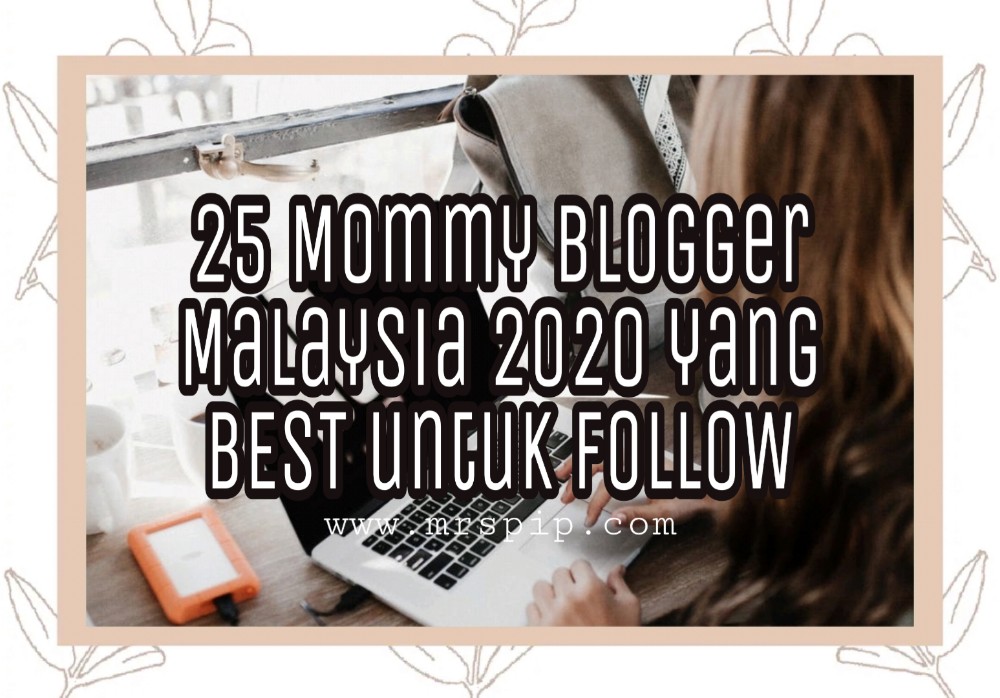 25 Mommy Blogger Malaysia 2020 yang BEST untuk follow