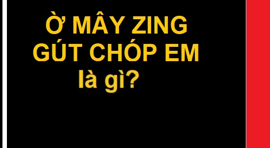 Ờ mây zing gút chóp là gì?