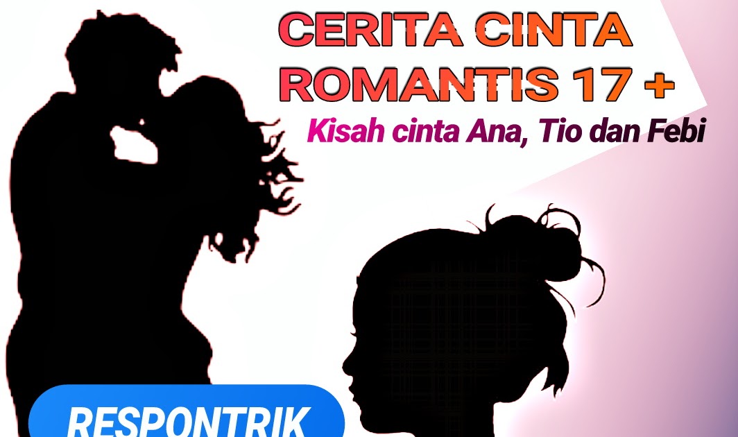 Cerpen Romantis. Cerita Cinta Romantis 17+ Kisah Ana