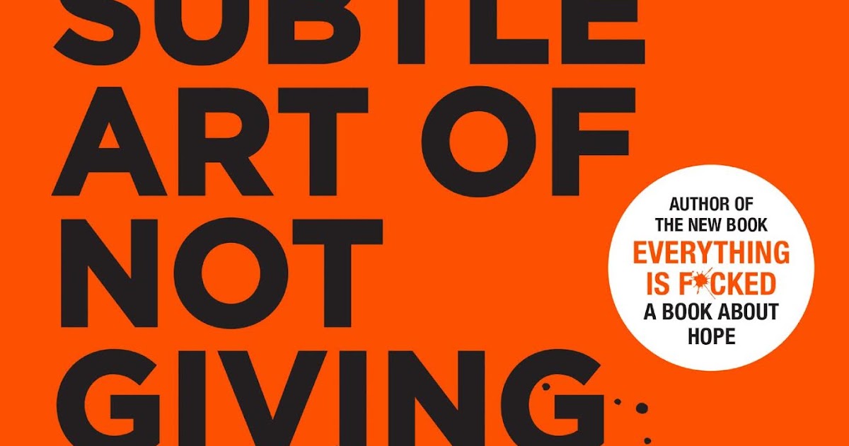 Review: The Subtle Art Of Not Giving A F*ck: A Counterintuitive Approach To Living A Good Life By Mark Manson