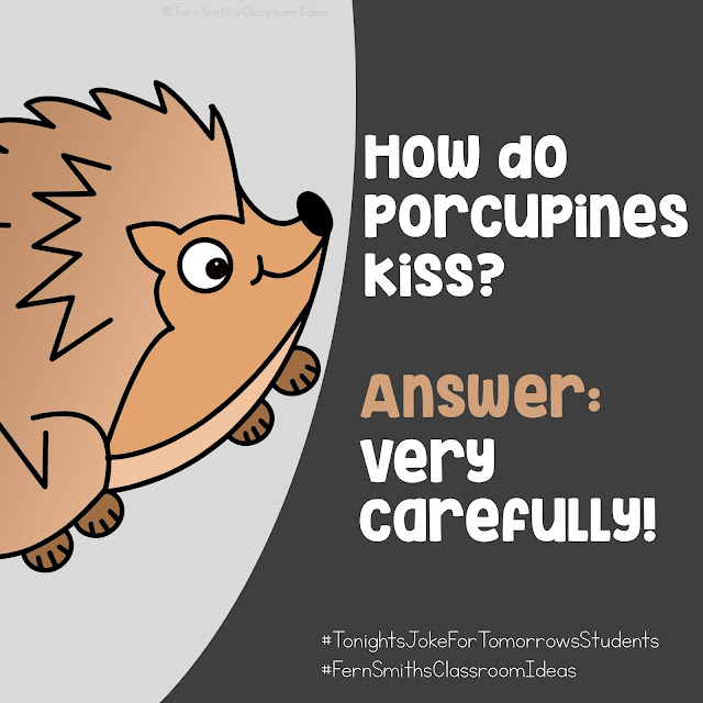 𝗧𝗼𝗻𝗶𝗴𝗵𝘁'𝘀 𝗝𝗼𝗸𝗲 𝗳𝗼𝗿 𝗧𝗼𝗺𝗼𝗿𝗿𝗼𝘄'𝘀 𝗦𝘁𝘂𝗱𝗲𝗻𝘁𝘀 How do porcupines kiss? Answer: Very carefully! Follow me on Pinterest where I have an entire board dedicated to my jokes for your students and your own personal children!