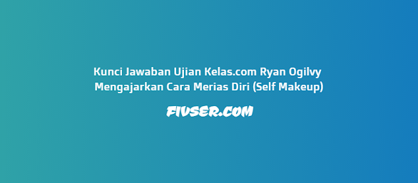 Kunci Jawaban Ujian Kelas Com Ryan Ogilvy Mengajarkan Cara Merias Diri Self Makeup Fivser Kunci Jawaban Ujian Kelas Com Ryan Ogilvy Mengajarkan Cara Merias Diri Self Makeup Fivser