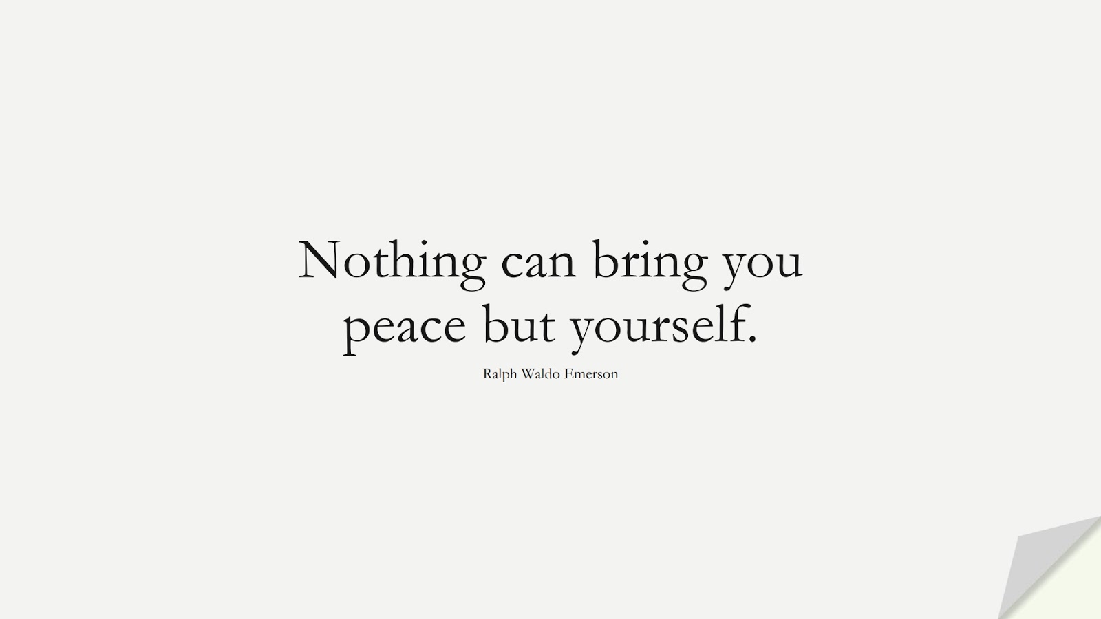 Nothing can bring you peace but yourself. (Ralph Waldo Emerson);  #AnxietyQuotes