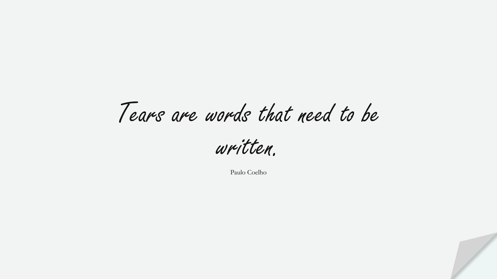 Tears are words that need to be written. (Paulo Coelho);  #ShortQuotes
