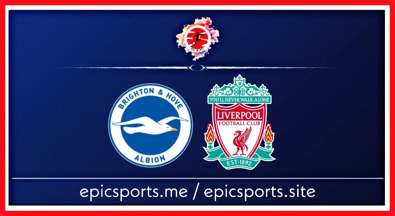 Brighton vs Liverpool ; Match Preview, Schedule & Live info