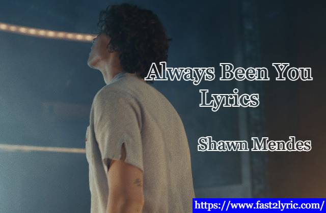 Always Been You Lyrics - Shawn Mendes | fast2lyric