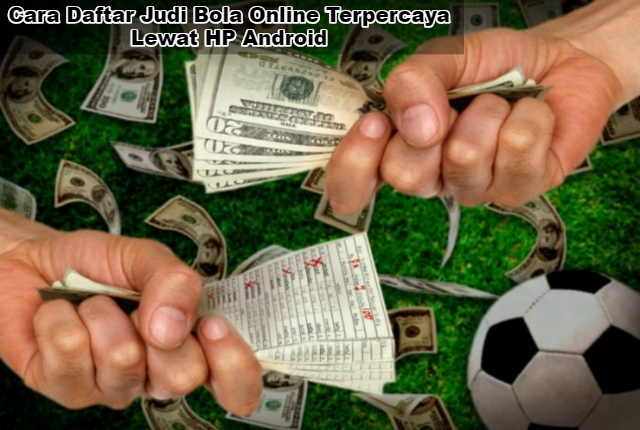 Langkah Daftar Judi Bola Online Terpercaya Lewat HP Android - DISKON