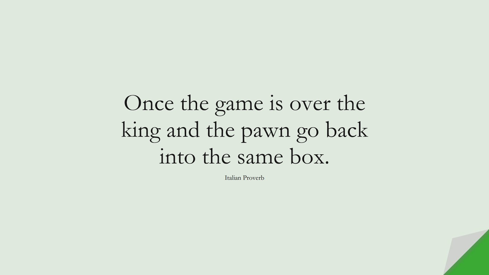 Once the game is over the king and the pawn go back into the same box. (Italian Proverb);  #InspirationalQuotes