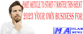 Master this great 7-part article to start your own business for 2023