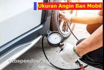 Ukuran angin ban mobil, Ini Daftar Tekanan Angin Ban Mobil Yang Ideal Dan Wajib Diketahui