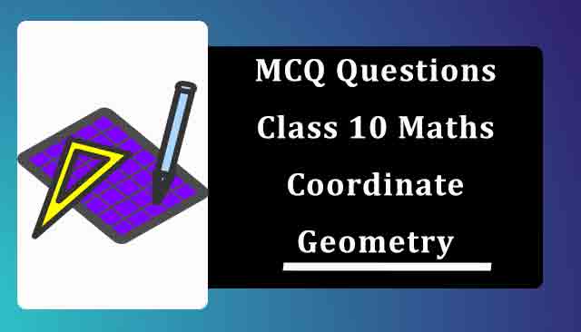 MCQ Questions for Class 10 Maths Chapter 7 Coordinate Geometry with Answers