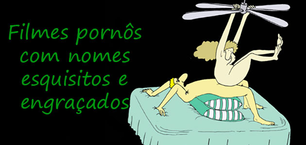 FILMES PORNÔS COM NOMES ESQUISITOS E ENGRAÇADOS FILMES PORNÔS COM NOMES ESQUISITOS E ENGRAÇADOS