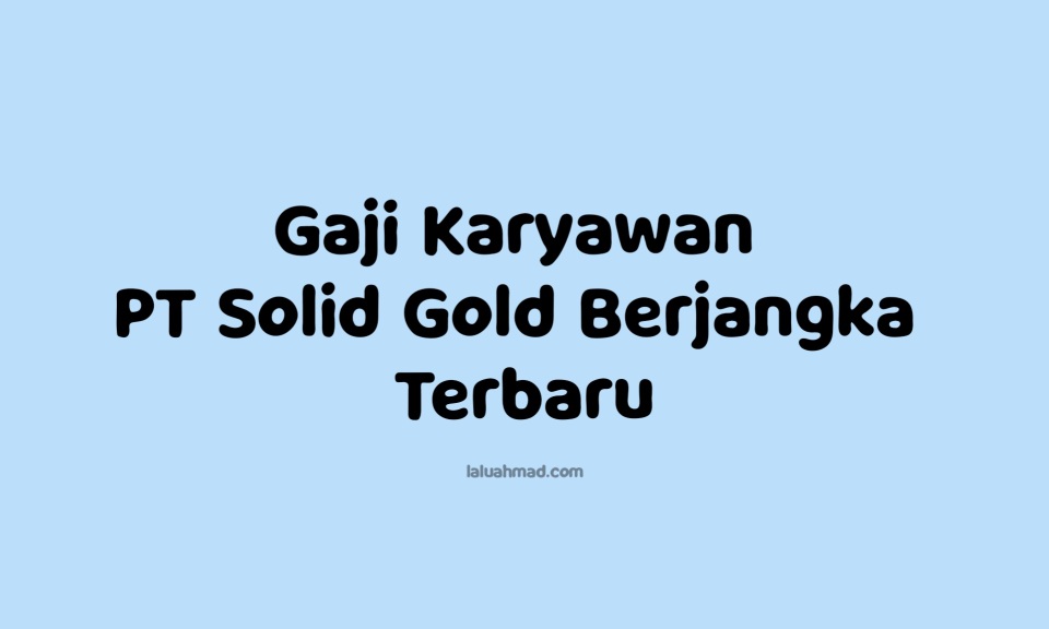 Gaji Karyawan PT Solid Gold Berjangka Terbaru 2021/2022 Gaji Karyawan PT Solid Gold Berjangka Terbaru 2021/2022