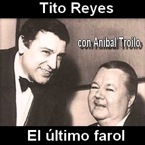 Tito Reyes – El ultimo farol con Anibal Troilo