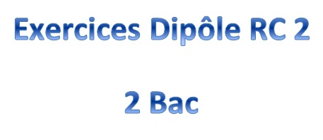 Exercices Dipôle RC 2 Bac