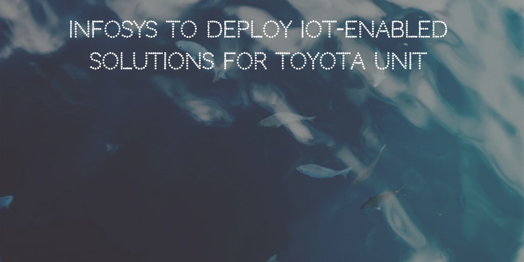 Infosys to deploy Cloud Based IoT solutions for Toyota Material