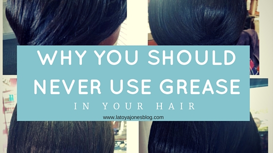 Why You Should Never Use Grease On Your Hair Latoya Jones