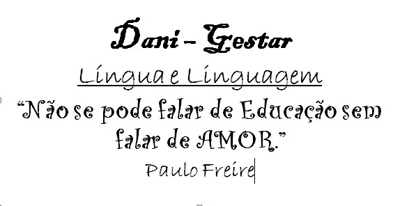 DANI-GESTAR-LÍNGUA PORTUGUESA-  "Não se pode falar de Educação sem falar de amor." Paulo  Freire