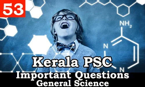Kerala PSC - Important and Expected General Science Questions - 53