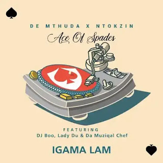 De Mthuda & Ntokzin - Igama Lam (feat. DJ Boo, Lady Du & Da Muziqal Chef )